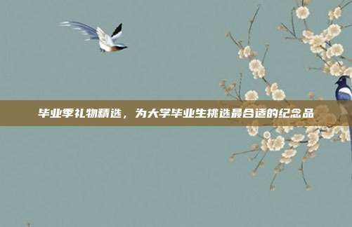 毕业季礼物精选，为大学毕业生挑选最合适的纪念品