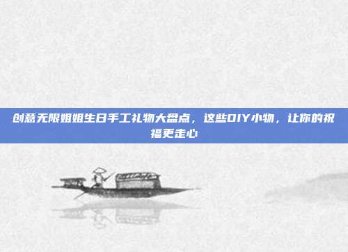 创意无限姐姐生日手工礼物大盘点，这些DIY小物，让你的祝福更走心