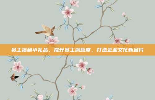 员工福利小礼品，提升员工满意度，打造企业文化新名片