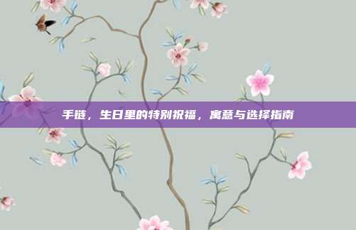 手链，生日里的特别祝福，寓意与选择指南