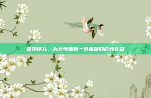 银婚献礼，为父母定制一份温馨的时光礼物