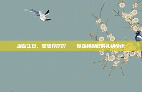 温馨生日，感恩有你们——妹妹和媳妇的礼物情缘