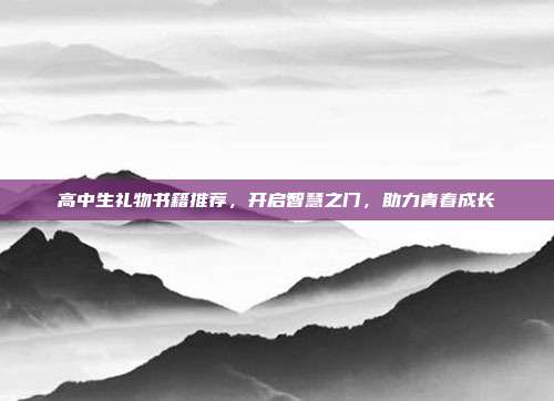 高中生礼物书籍推荐，开启智慧之门，助力青春成长