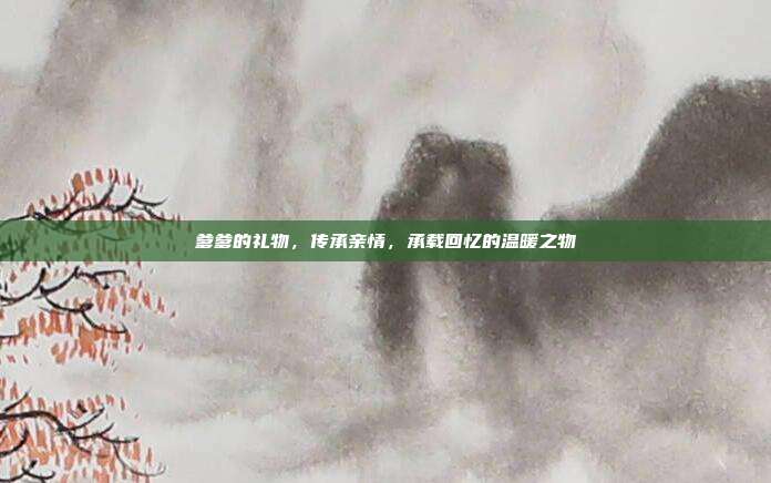 爹爹的礼物，传承亲情，承载回忆的温暖之物