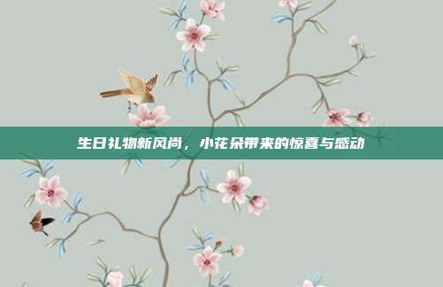 生日礼物新风尚，小花朵带来的惊喜与感动