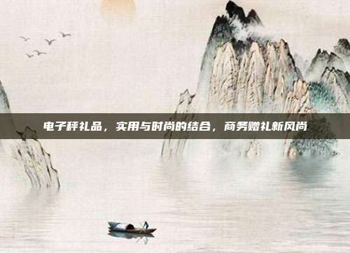 电子秤礼品，实用与时尚的结合，商务赠礼新风尚