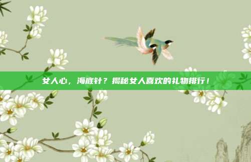 女人心，海底针？揭秘女人喜欢的礼物排行！