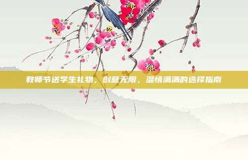 教师节送学生礼物，创意无限，温情满满的选择指南