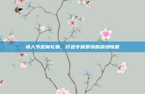 情人节定制礼物，打造专属爱情的浪漫惊喜