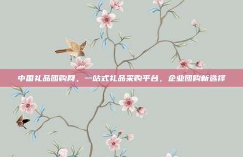 中国礼品团购网，一站式礼品采购平台，企业团购新选择