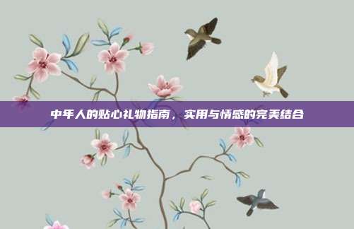 中年人的贴心礼物指南，实用与情感的完美结合