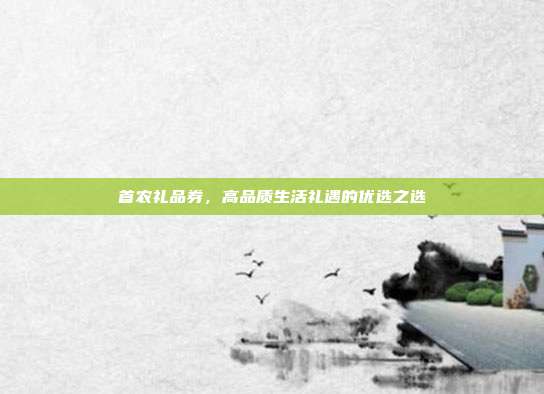 首农礼品券，高品质生活礼遇的优选之选