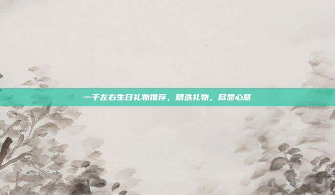 一千左右生日礼物推荐，精选礼物，尽显心意