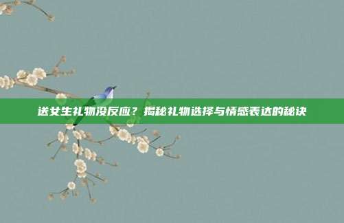 送女生礼物没反应？揭秘礼物选择与情感表达的秘诀