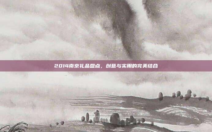 2014南京礼品盘点，创意与实用的完美结合