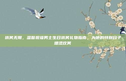 搞笑无限，温馨祝福男士生日搞笑礼物指南，为他的特别日子增添欢笑
