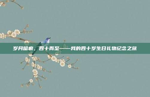 岁月留痕，四十而至——我的四十岁生日礼物纪念之旅