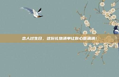 恋人过生日，这份礼物清单让你心意满满！