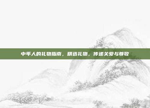 中年人的礼物指南，精选礼物，传递关爱与尊敬