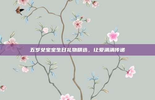 五岁女宝宝生日礼物精选，让爱满满传递
