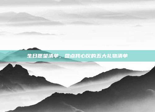 生日愿望清单，盘点我心仪的五大礼物清单