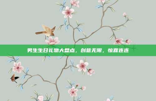 男生生日礼物大盘点，创意无限，惊喜连连
