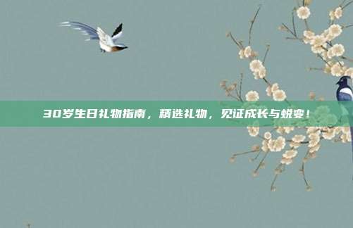 30岁生日礼物指南，精选礼物，见证成长与蜕变！