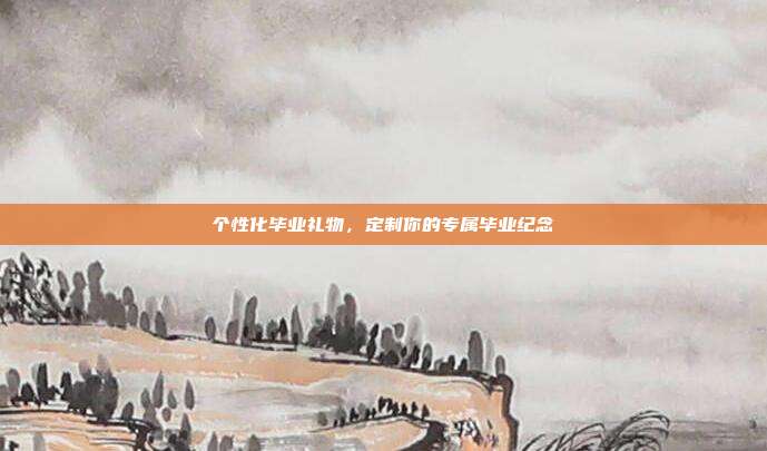 个性化毕业礼物，定制你的专属毕业纪念