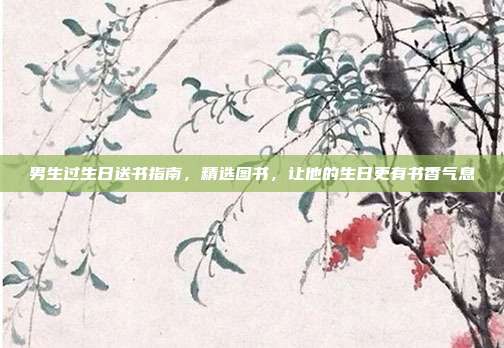 男生过生日送书指南，精选图书，让他的生日更有书香气息