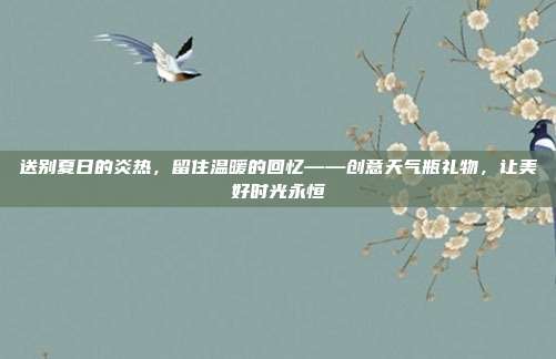 送别夏日的炎热，留住温暖的回忆——创意天气瓶礼物，让美好时光永恒