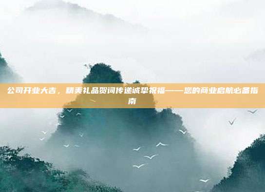 公司开业大吉，精美礼品贺词传递诚挚祝福——您的商业启航必备指南