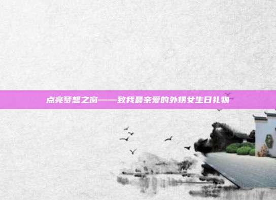 点亮梦想之窗——致我最亲爱的外甥女生日礼物