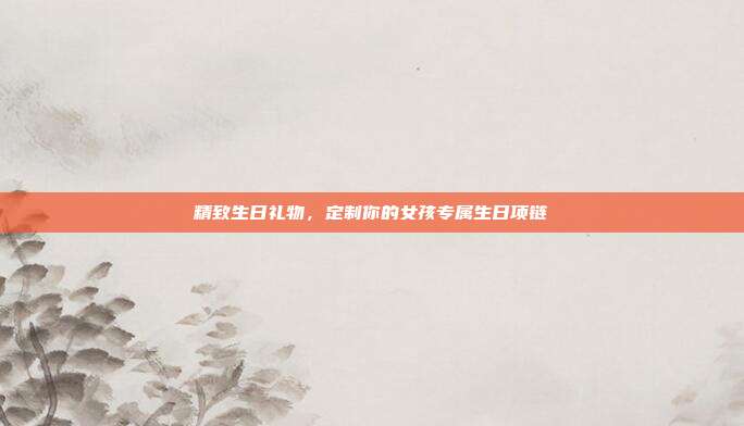 精致生日礼物，定制你的女孩专属生日项链