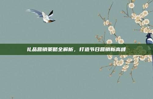 礼品营销策略全解析，打造节日营销新高峰