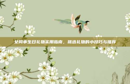 女同事生日礼物实用指南，挑选礼物的小技巧与推荐