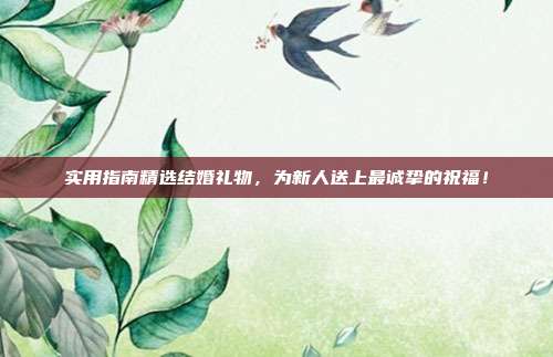 实用指南精选结婚礼物，为新人送上最诚挚的祝福！