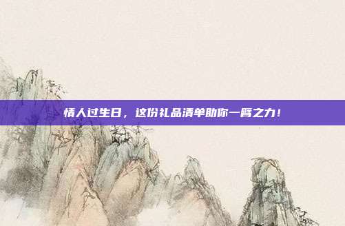 情人过生日，这份礼品清单助你一臂之力！