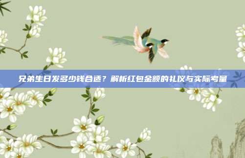兄弟生日发多少钱合适？解析红包金额的礼仪与实际考量