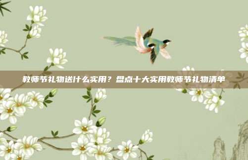 教师节礼物送什么实用？盘点十大实用教师节礼物清单